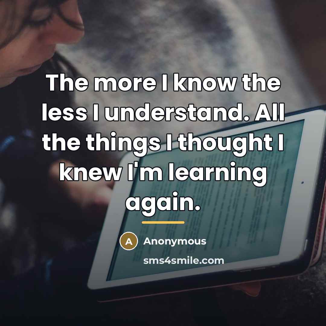 “The more I know the less I understand. All the…” quote by Anonymous