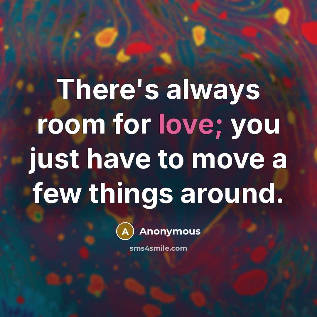 “There's always room for love; you just have to move…” quote by Anonymous