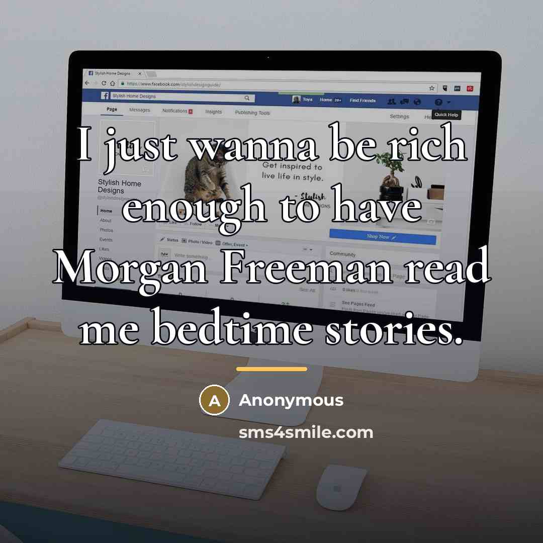 “I just wanna be rich enough to have Morgan Freeman…” quote by Anonymous