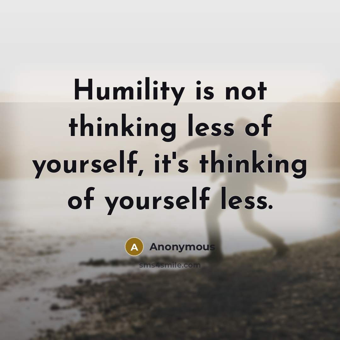 “Humility is not thinking less of yourself, it's thinking of…” quote by Anonymous