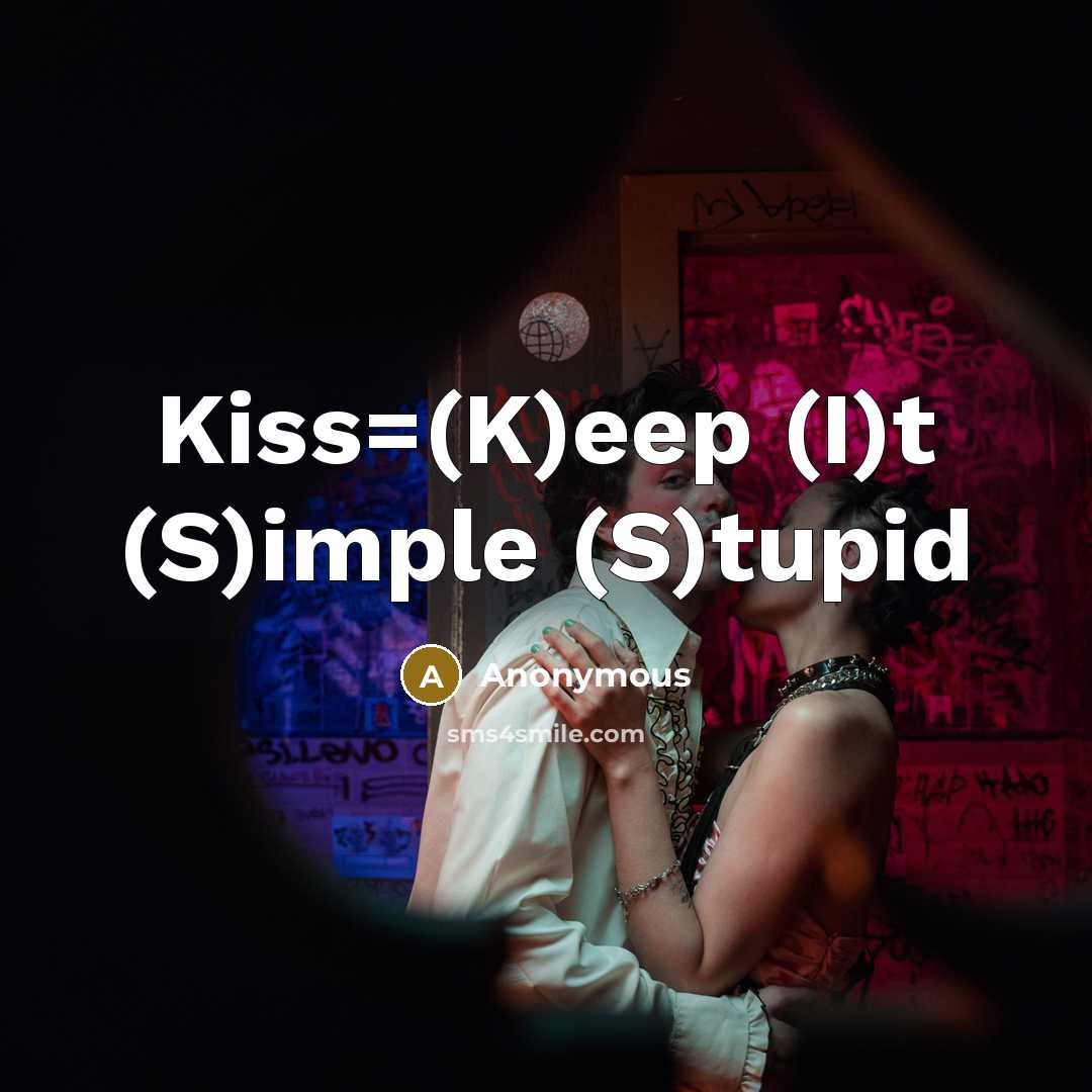 “Kiss=(K)eep (I)t (S)imple (S)tupid…” quote by Anonymous