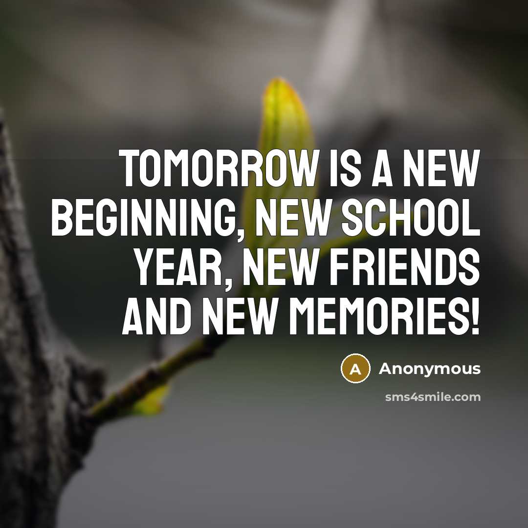 “Tomorrow is a new beginning, new school year, new friends and new memories!” quote by Anonymous