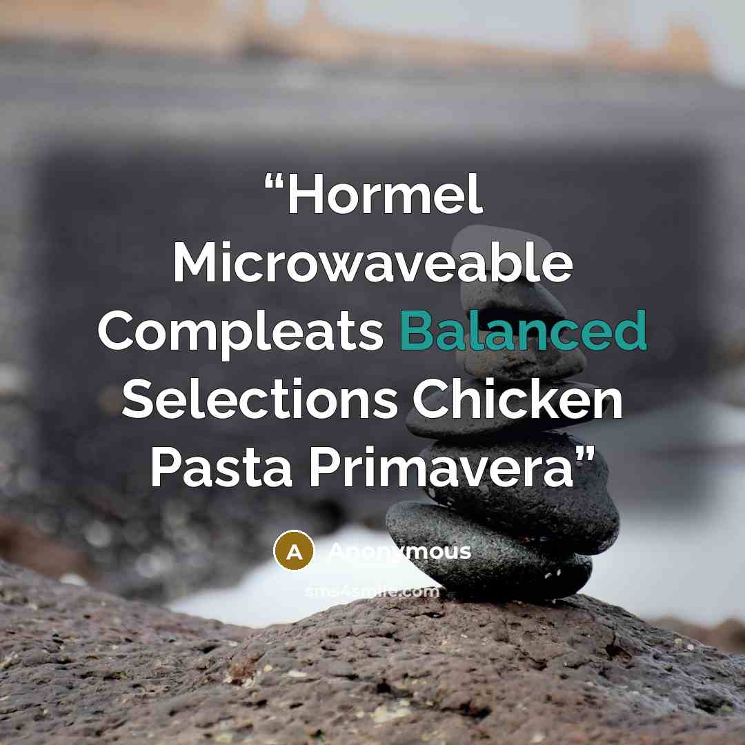 “Hormel Microwaveable Compleats Balanced Selections Chicken Pasta Primavera” quote by Anonymous