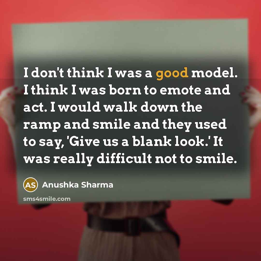 “I don't think I was a good model. I think…” quote by Anushka Sharma