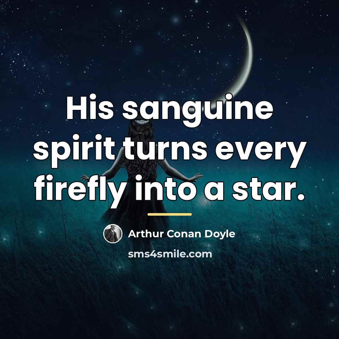 “His sanguine spirit turns every firefly into a star.…” quote by Arthur Conan Doyle