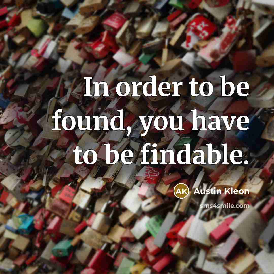 “In order to be found, you have to be findable.…” quote by Austin Kleon