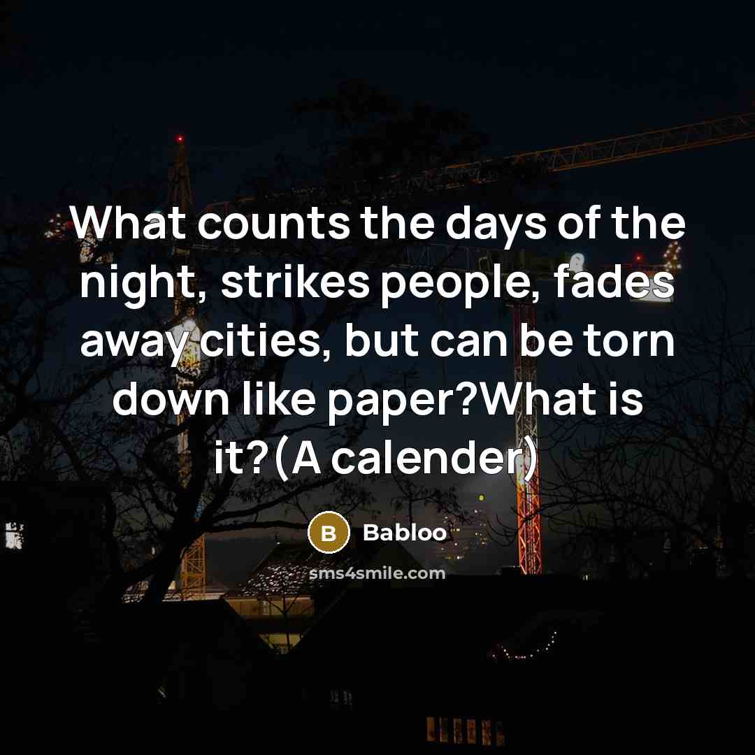 “What counts the days of the night, strikes people, fades away cities, but can be torn down like paper?What is it?(A calender)” quote by Babloo