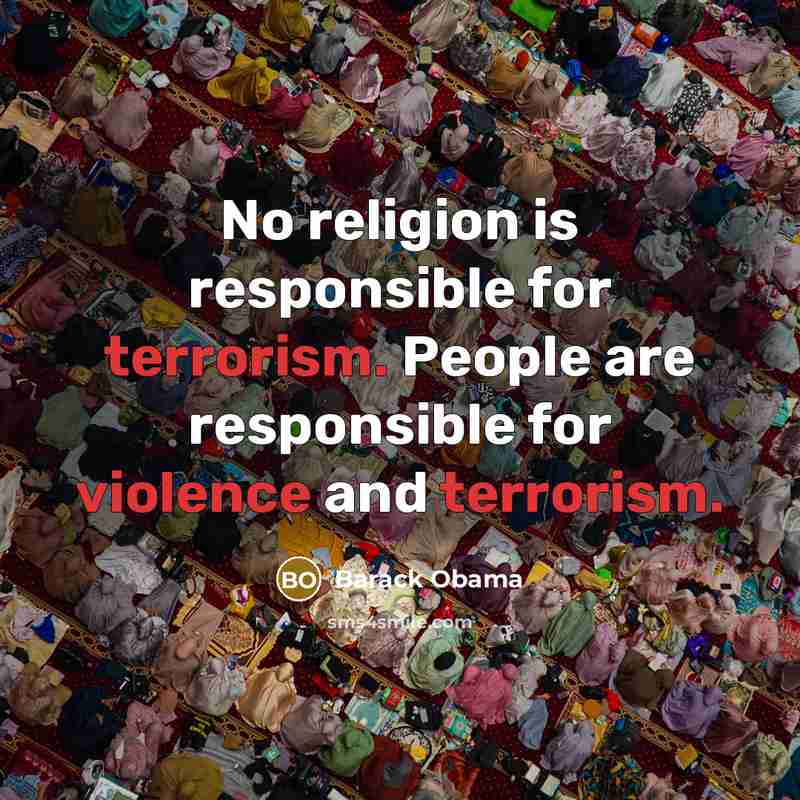“No religion is responsible for terrorism. People are responsible for violence and terrorism.” quote by Barack Obama
