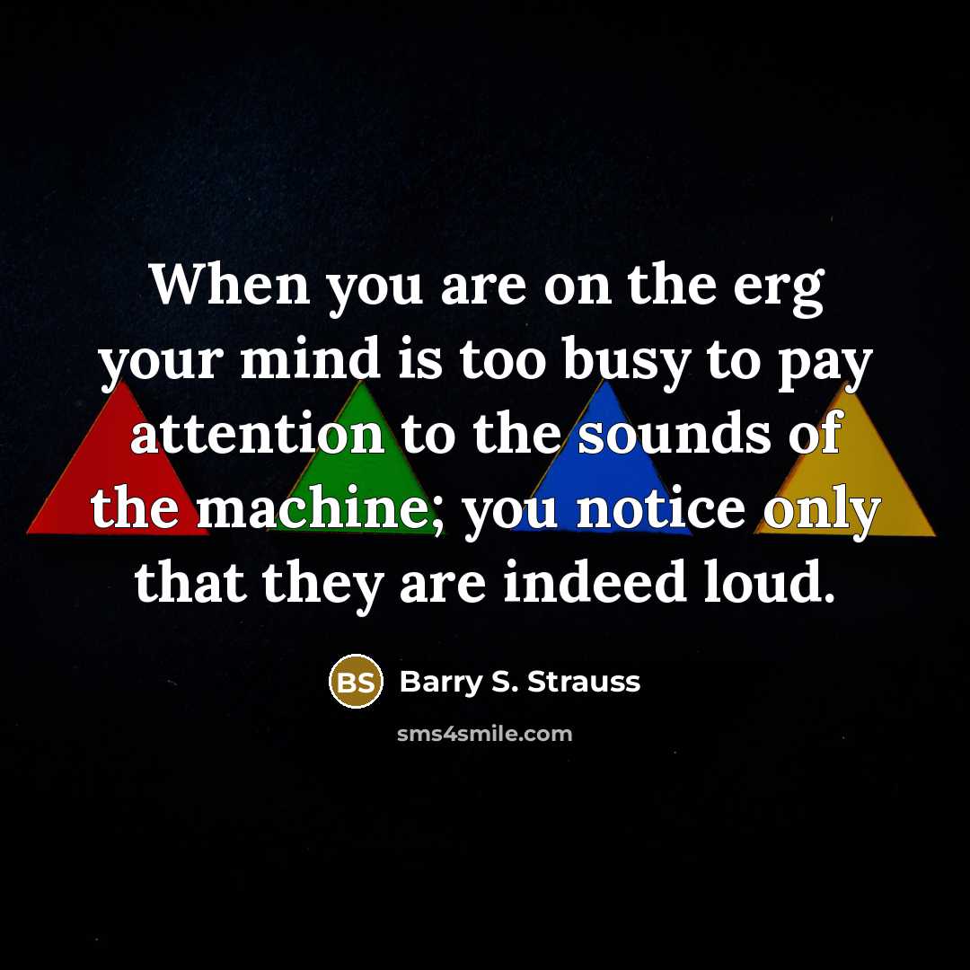 “When you are on the erg your mind is too…” quote by Barry S. Strauss