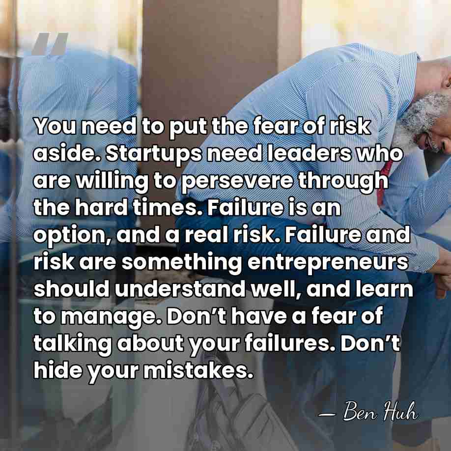 You need to put the fear of risk aside. Startups need leaders&hellip; - Ben Huh