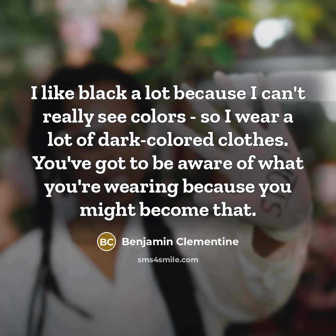 “I like black a lot because I can't really see…” quote by Benjamin Clementine