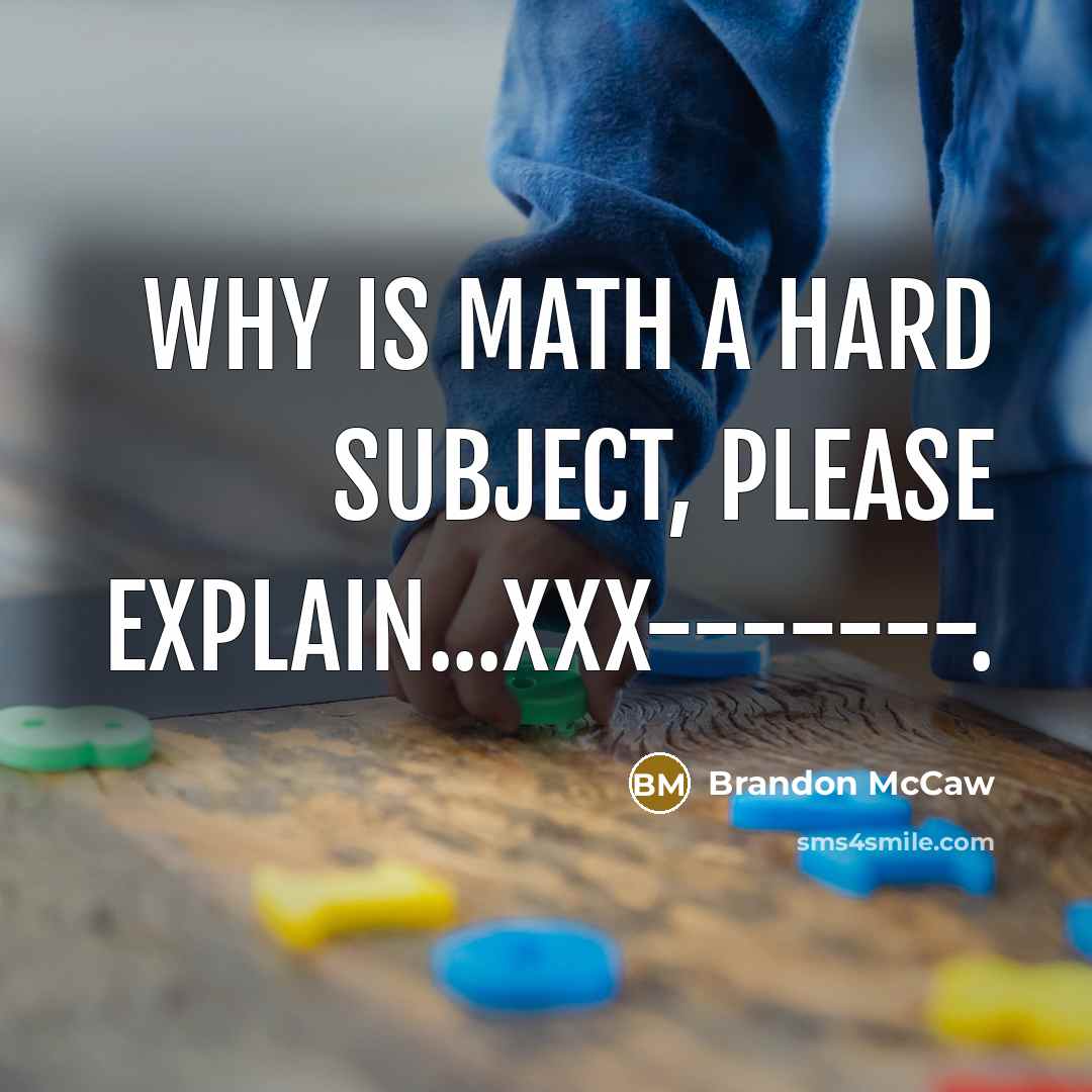 “Why is math a hard subject, please explain...xxx-------.” quote by Brandon McCaw