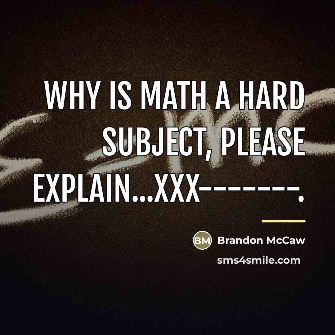 “Why is math a hard subject, please explain...xxx-------.…” quote by Brandon McCaw