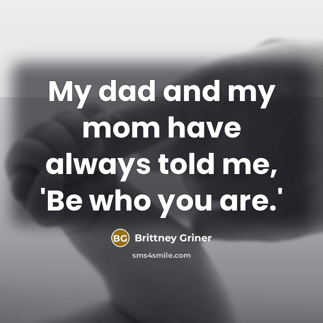 “My dad and my mom have always told me, 'Be…” quote by Brittney Griner