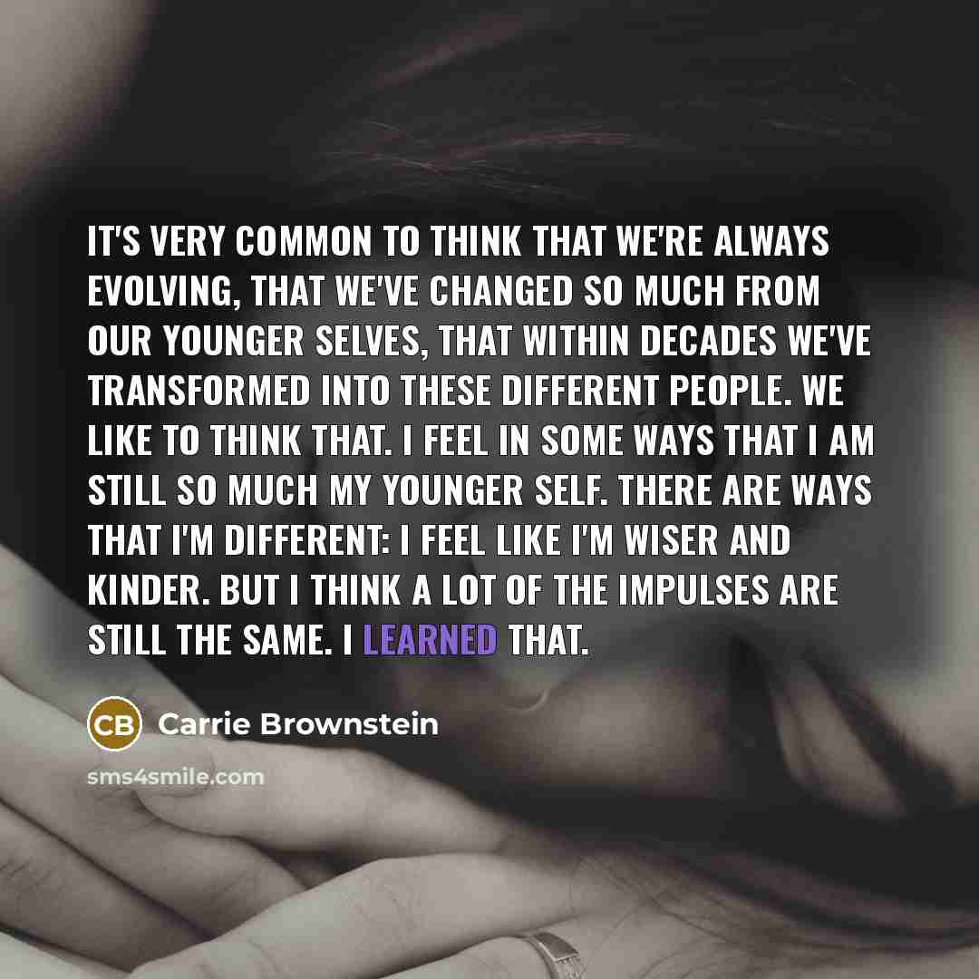 “It's very common to think that we're always evolving, that…” quote by Carrie Brownstein