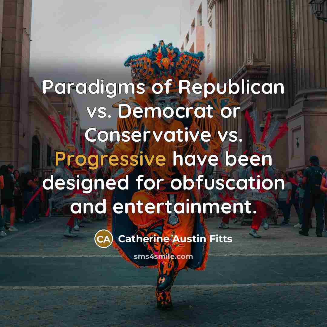 “Paradigms of Republican vs. Democrat or Conservative vs. Progressive have…” quote by Catherine Austin Fitts