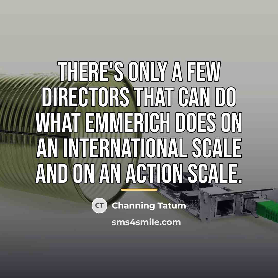 “There's only a few directors that can do what Emmerich…” quote by Channing Tatum