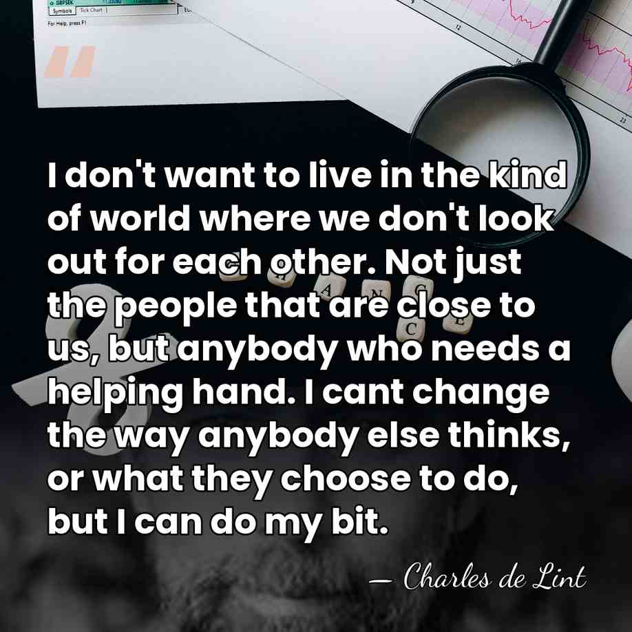 I don't want to live in the kind of world where we&hellip; - Charles de Lint