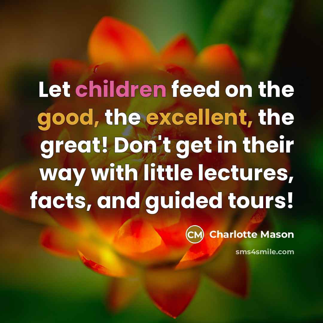 “Let children feed on the good, the excellent, the great!…” quote by Charlotte Mason