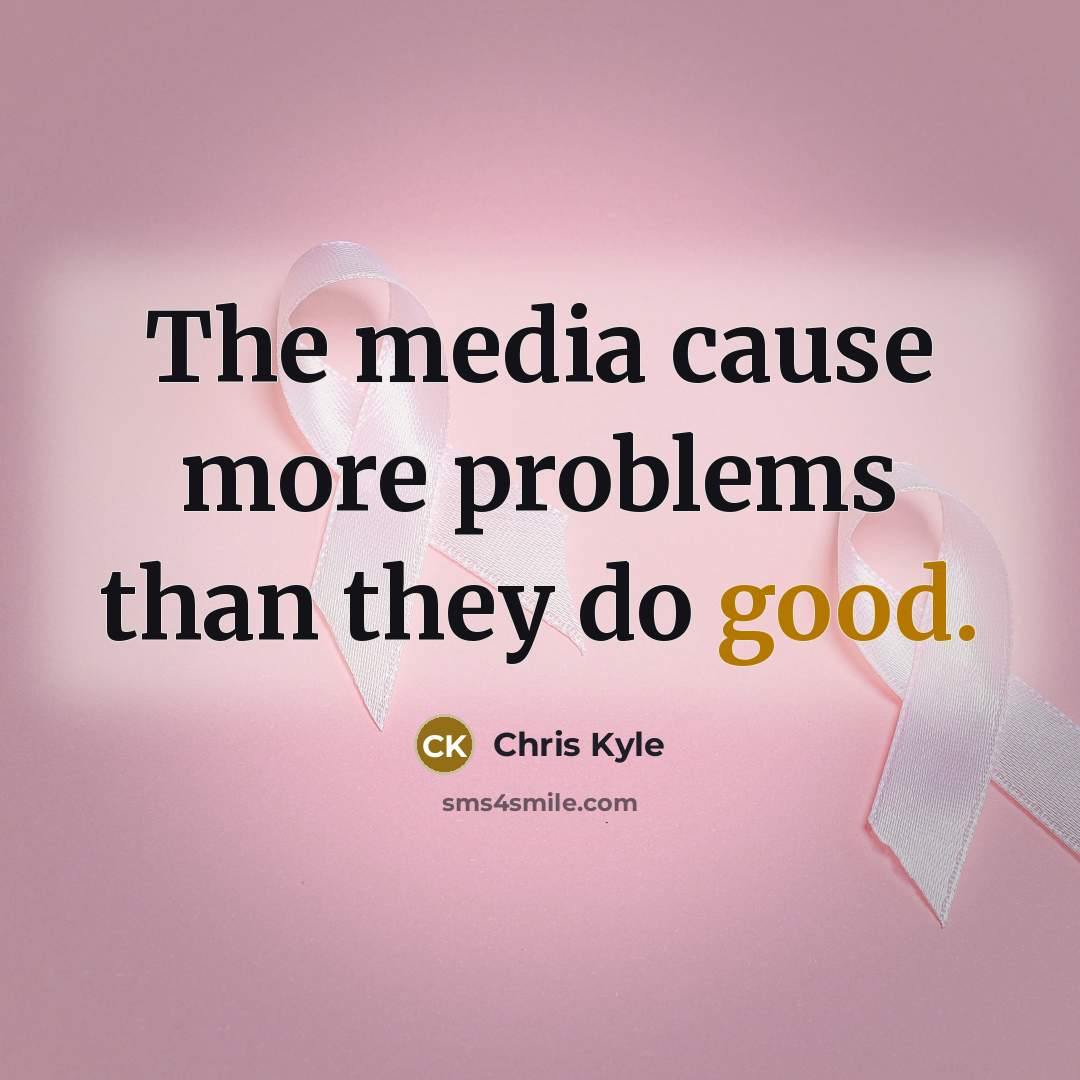 “The media cause more problems than they do good.…” quote by Chris Kyle