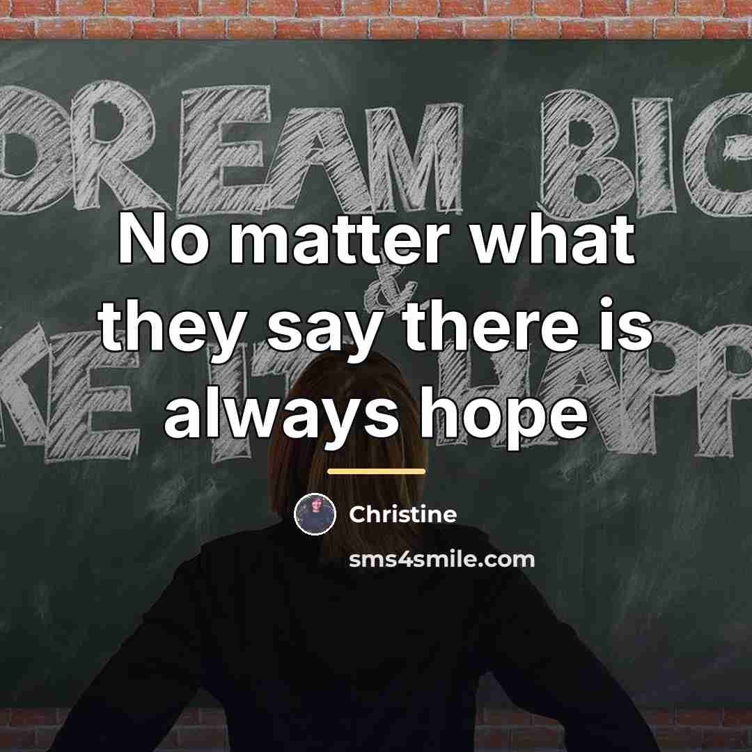 “No matter what they say there is always hope…” quote by Christine