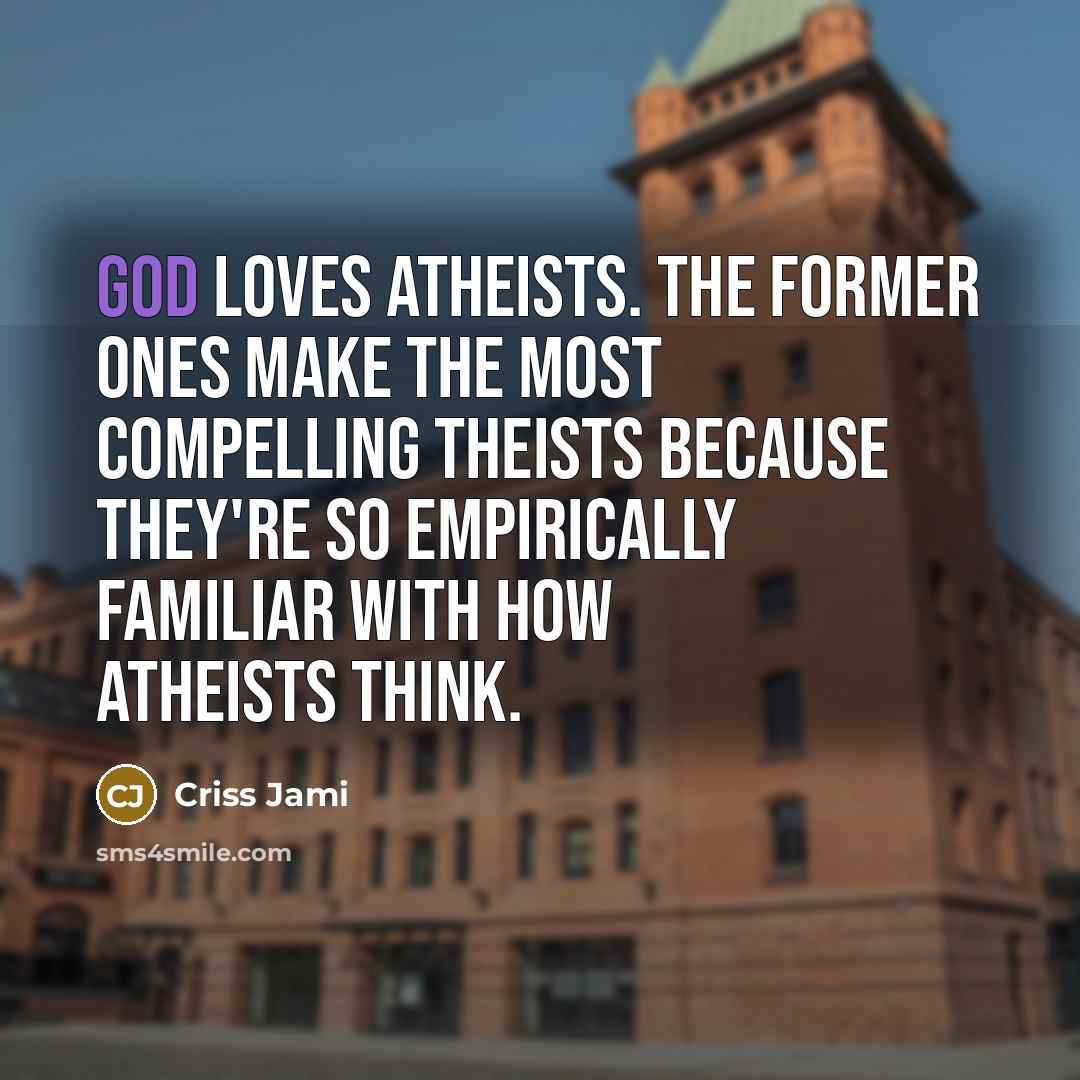 “God loves atheists. The former ones make the most compelling…” quote by Criss Jami