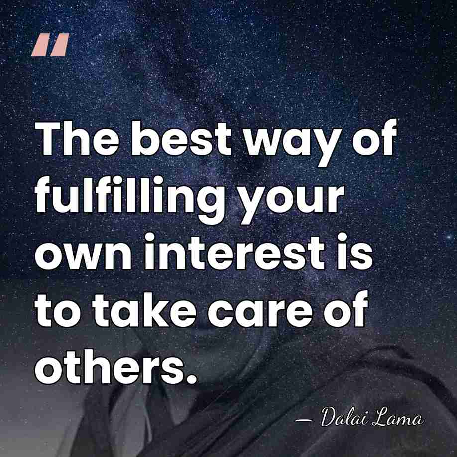 The best way of fulfilling your own interest is to take care&hellip; - Dalai Lama