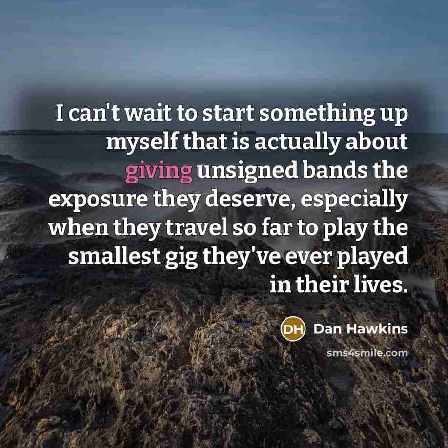 “I can't wait to start something up myself that is…” quote by Dan Hawkins