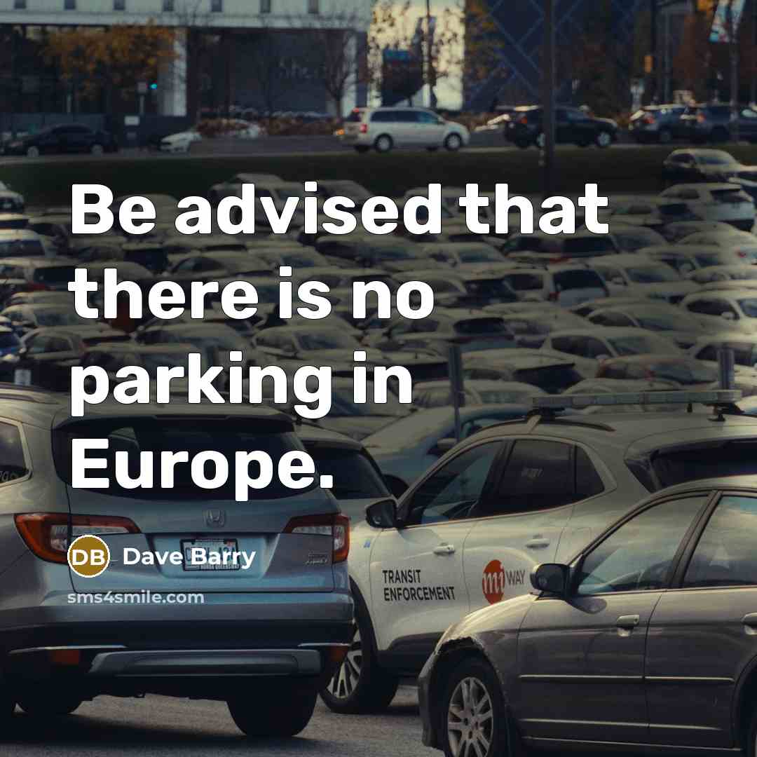 “Be advised that there is no parking in Europe.” quote by Dave Barry