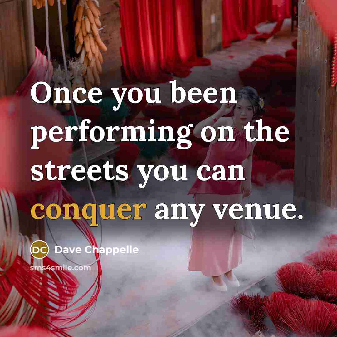 “Once you been performing on the streets you can conquer…” quote by Dave Chappelle