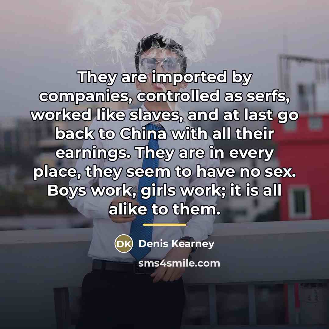 “They are imported by companies, controlled as serfs, worked like…” quote by Denis Kearney