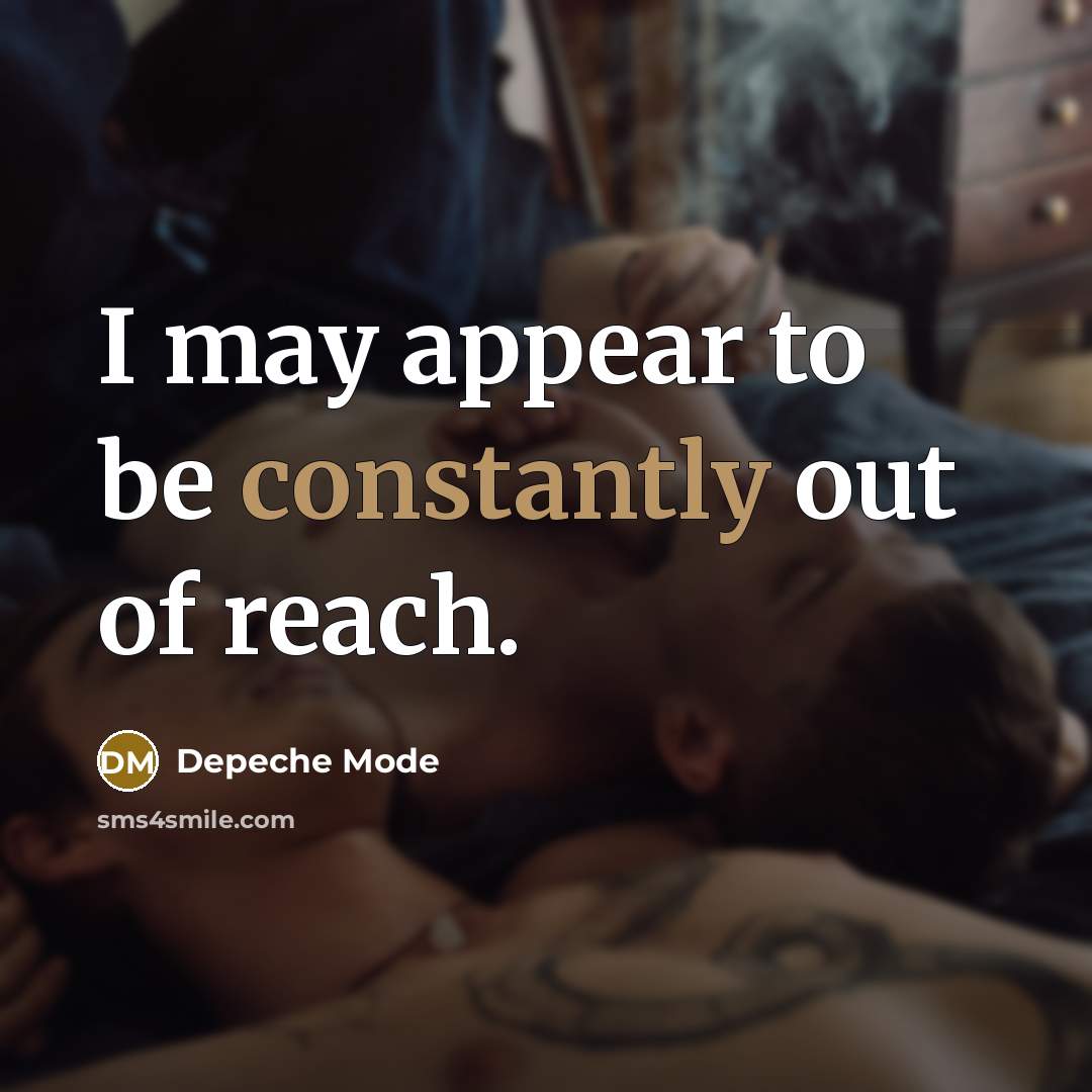 “I may appear to be constantly out of reach.” quote by Depeche Mode