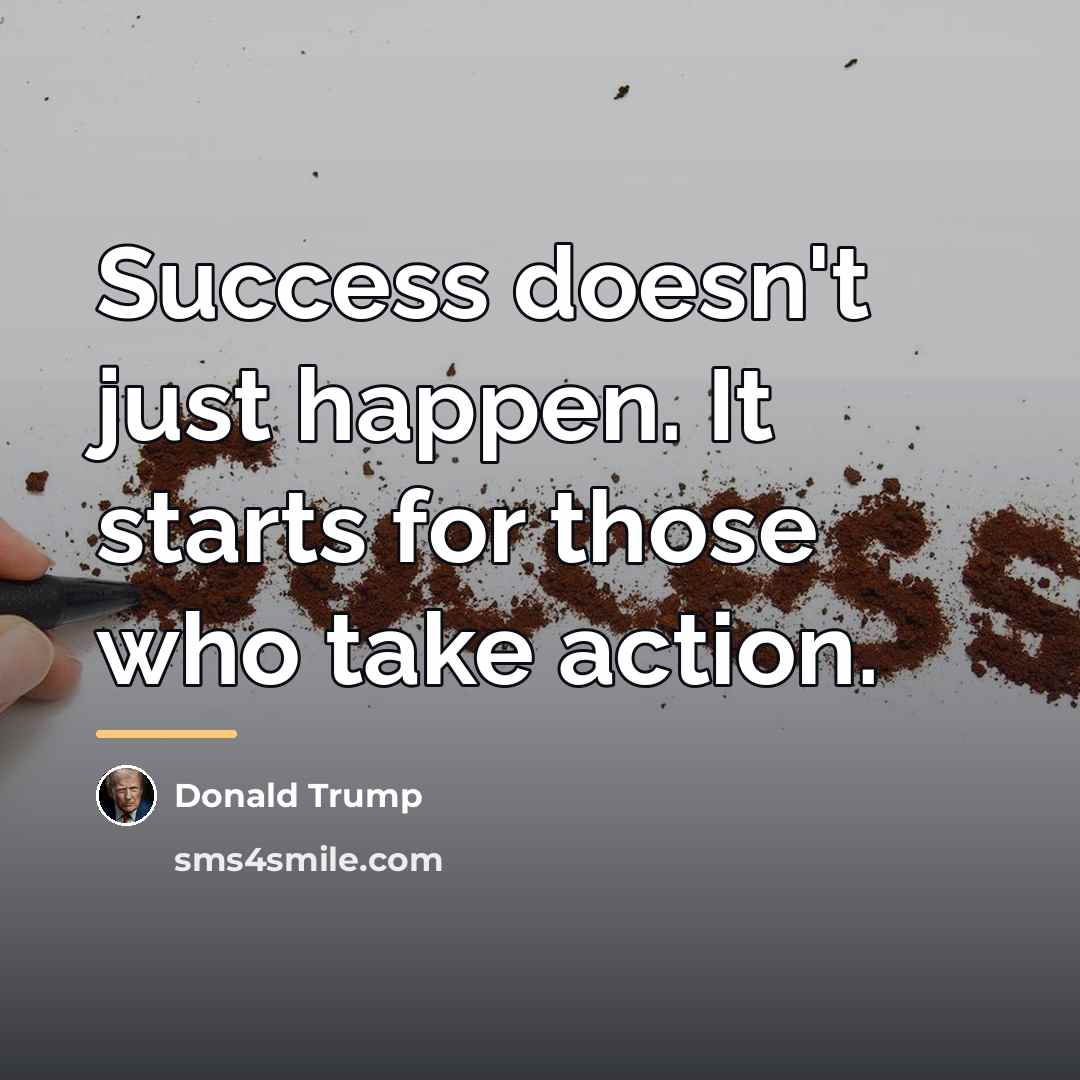 “Success doesn't just happen. It starts for those who take…” quote by Donald Trump