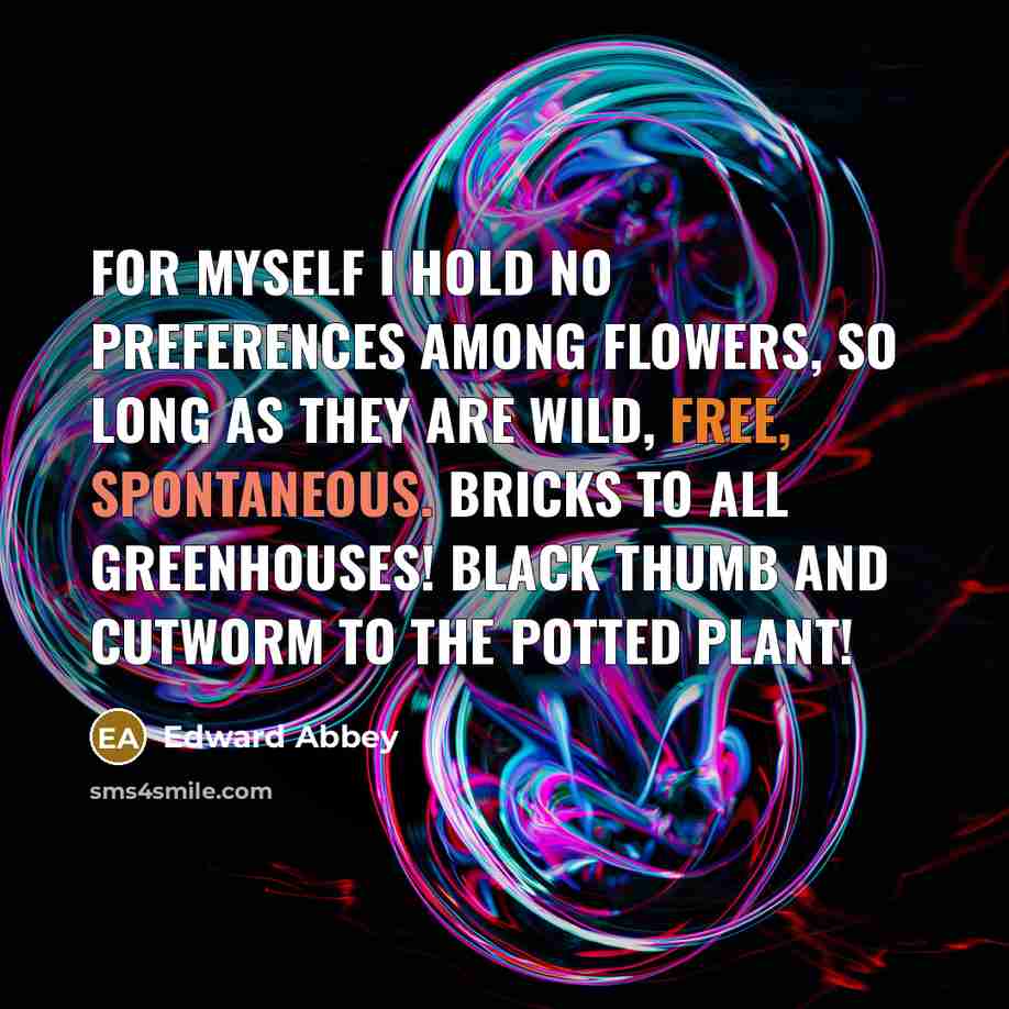 “For myself I hold no preferences among flowers, so long…” quote by Edward Abbey