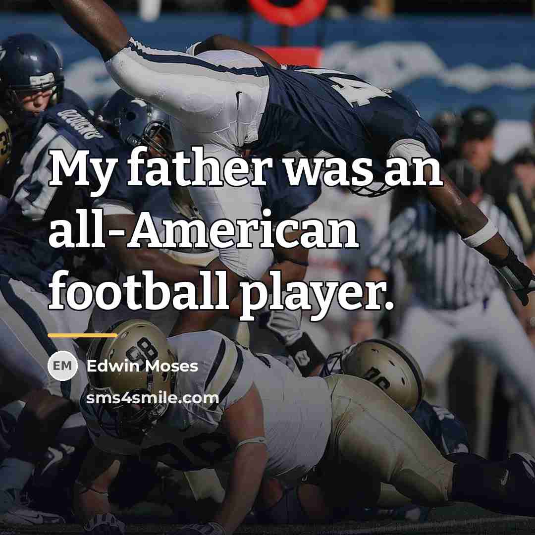 “My father was an all-American football player.…” quote by Edwin Moses