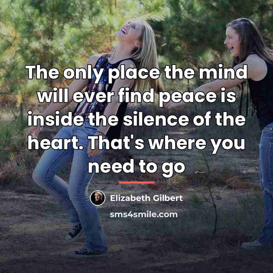 “The only place the mind will ever find peace is…” quote by Elizabeth Gilbert