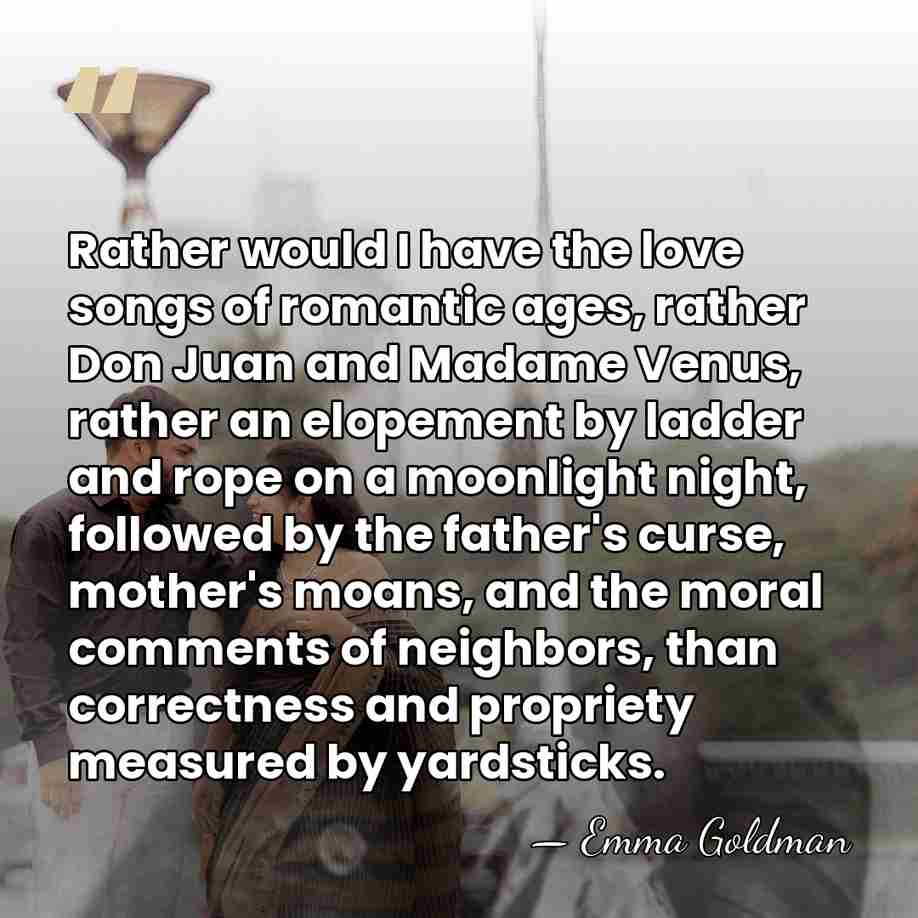 Rather would I have the love songs of romantic ages, rather Don&hellip; - Emma Goldman