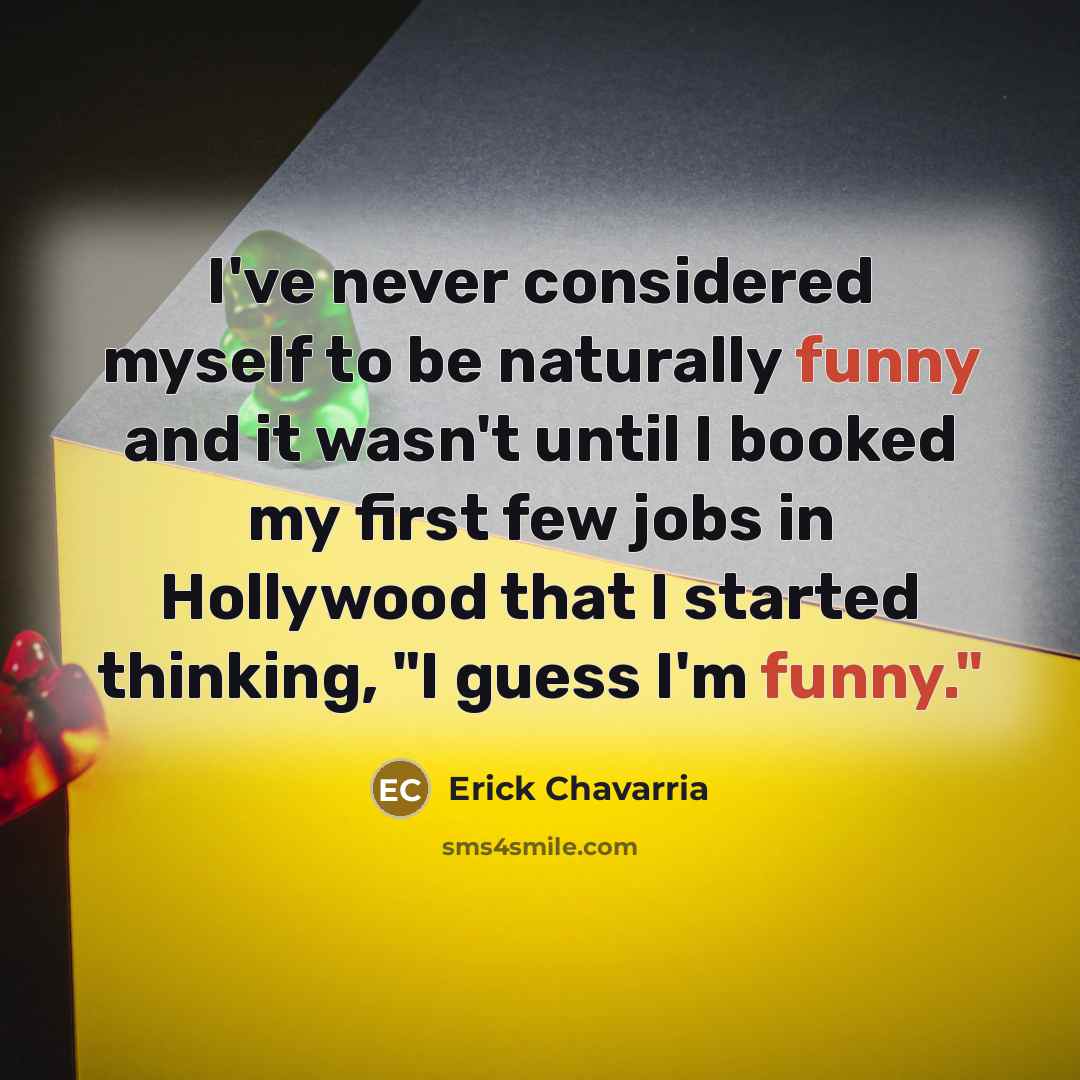 “I've never considered myself to be naturally funny and it…” quote by Erick Chavarria