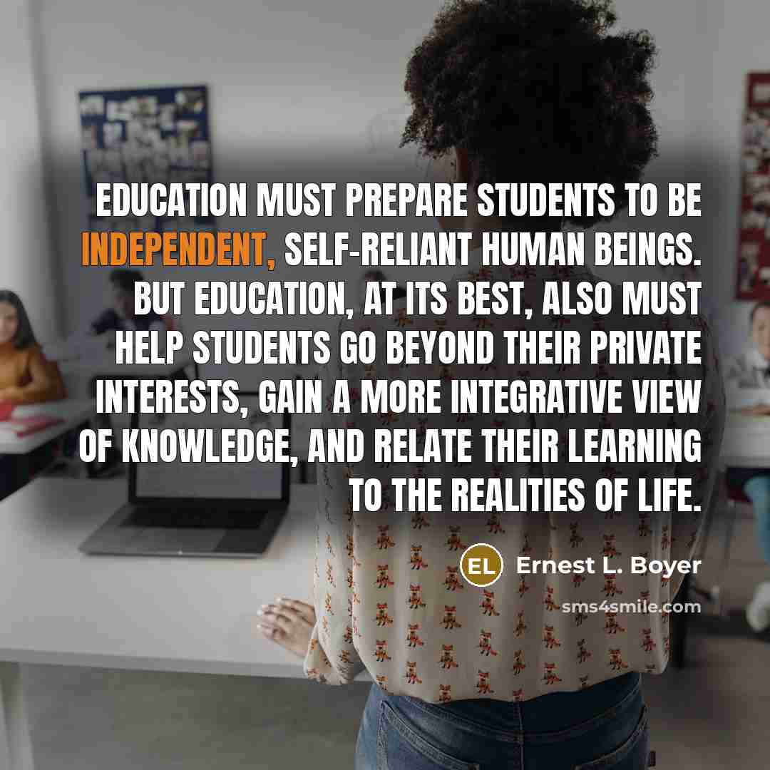 “Education must prepare students to be independent, self-reliant human beings.…” quote by Ernest L. Boyer