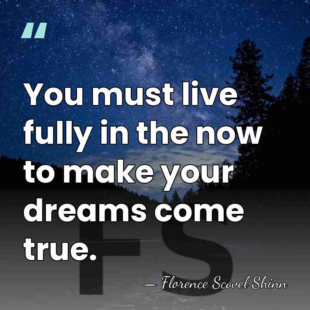 You must live fully in the now to make your dreams come&hellip; - Florence Scovel Shinn