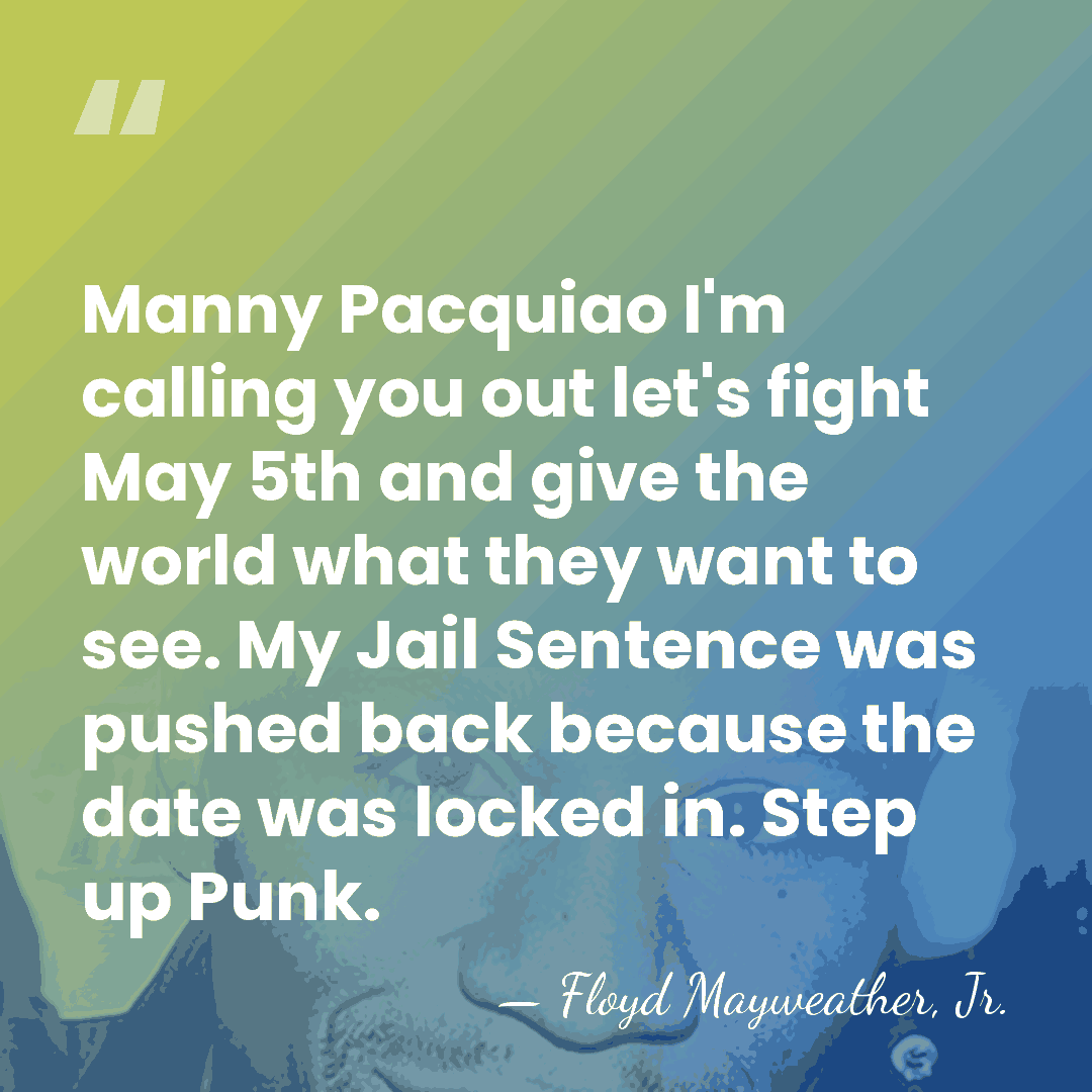 Manny Pacquiao I'm calling you out let's fight May 5th and give&hellip; - Floyd Mayweather, Jr.
