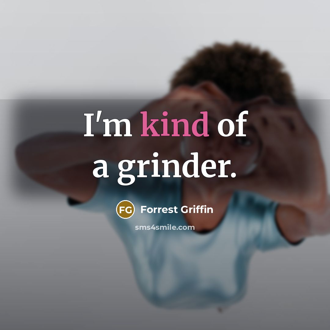 “I'm kind of a grinder.…” quote by Forrest Griffin