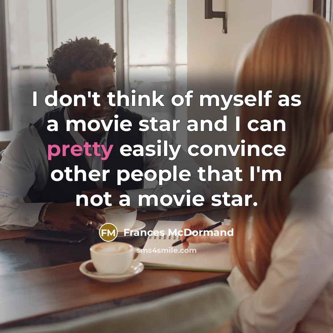 “I don't think of myself as a movie star and…” quote by Frances McDormand