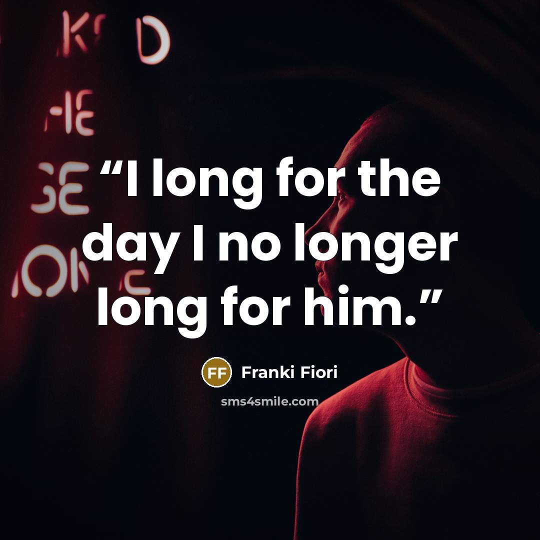 “I long for the day I no longer long for him.” quote by Franki Fiori