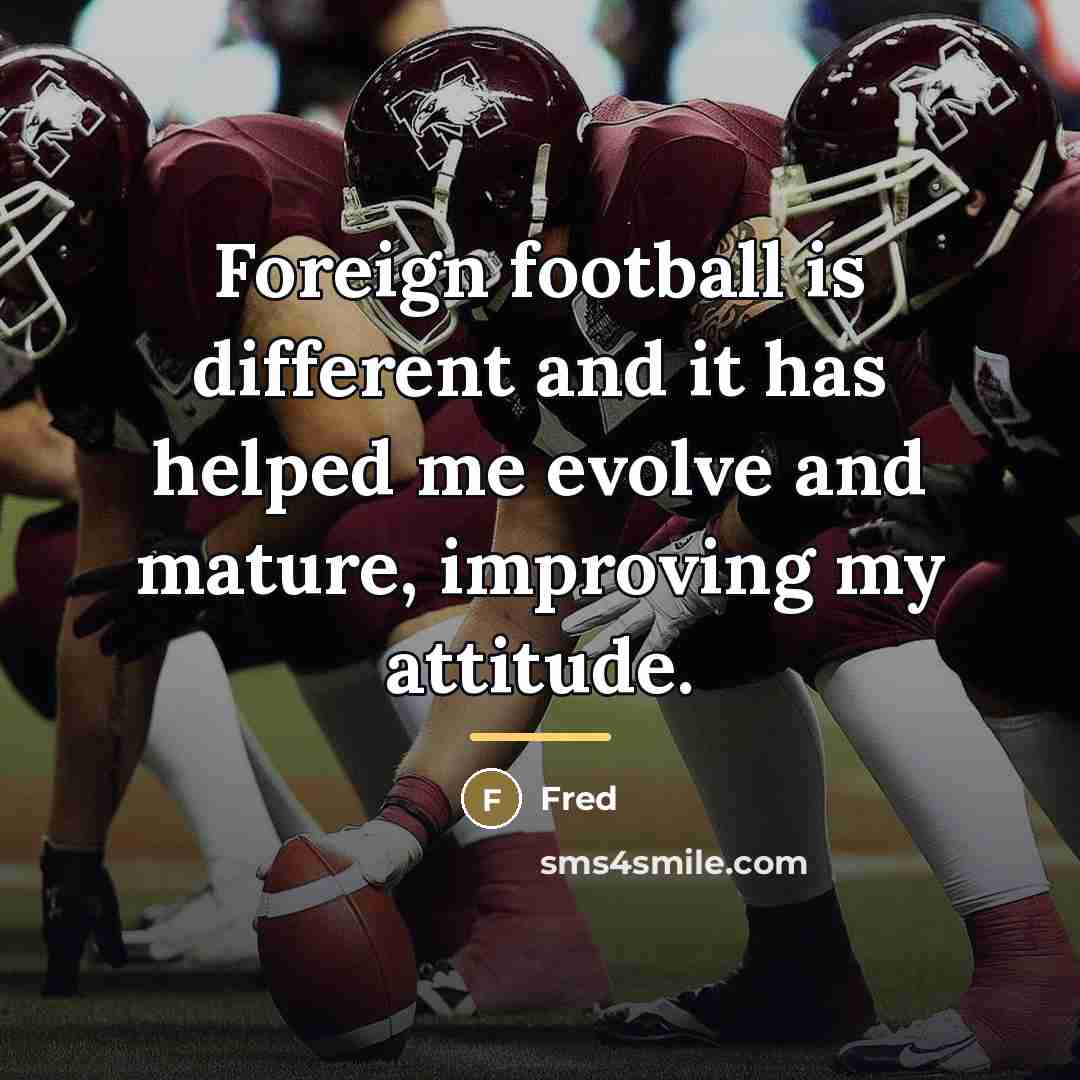 “Foreign football is different and it has helped me evolve…” quote by Fred
