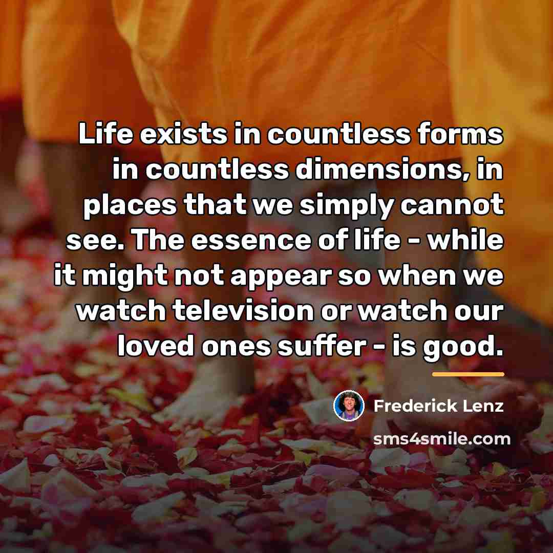 “Life exists in countless forms in countless dimensions, in places…” quote by Frederick Lenz