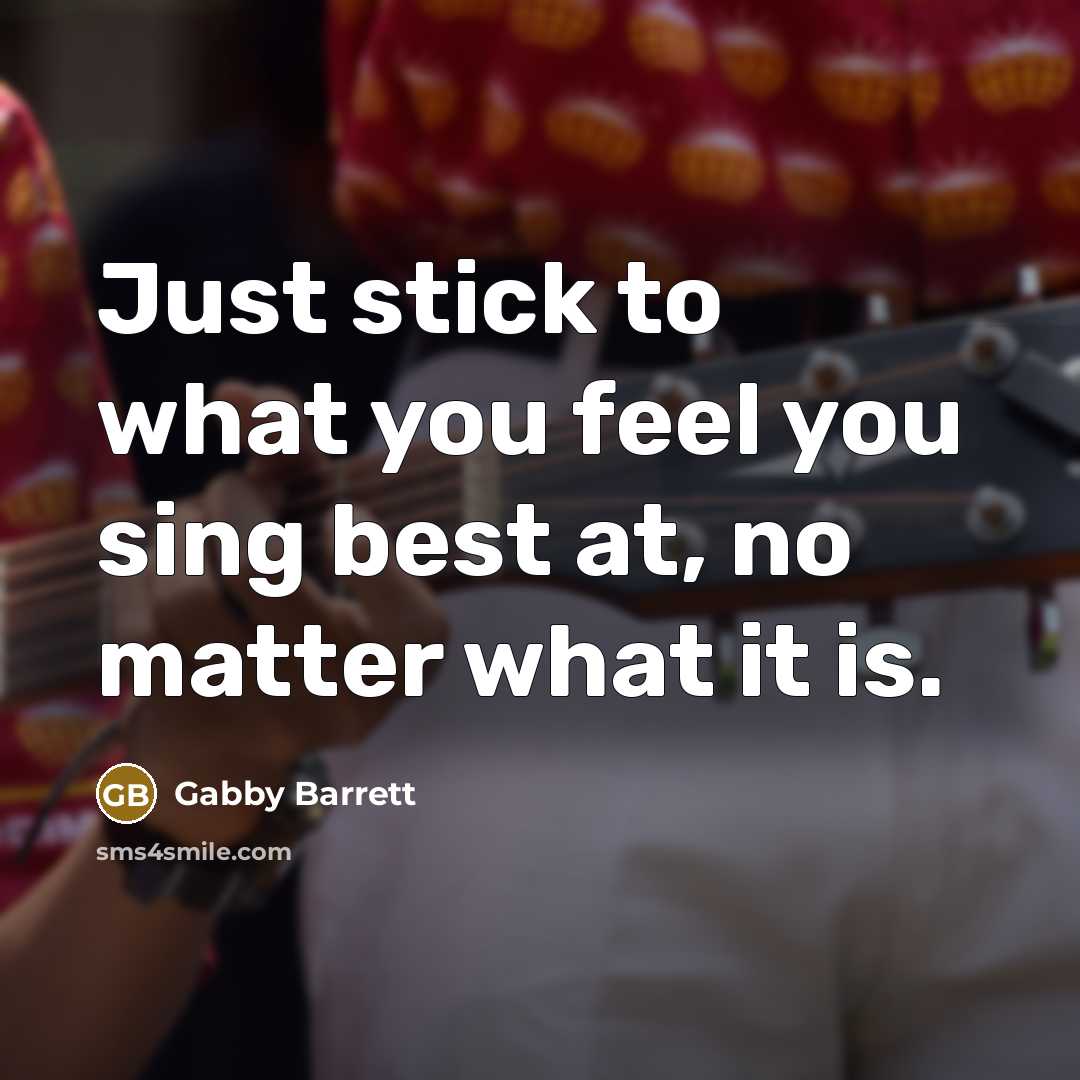 “Just stick to what you feel you sing best at,…” quote by Gabby Barrett