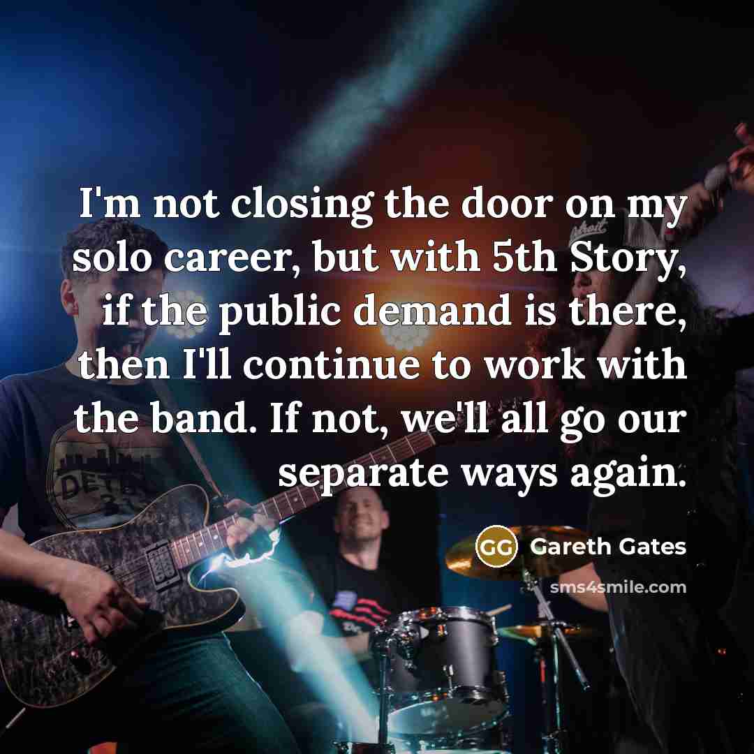 “I'm not closing the door on my solo career, but…” quote by Gareth Gates