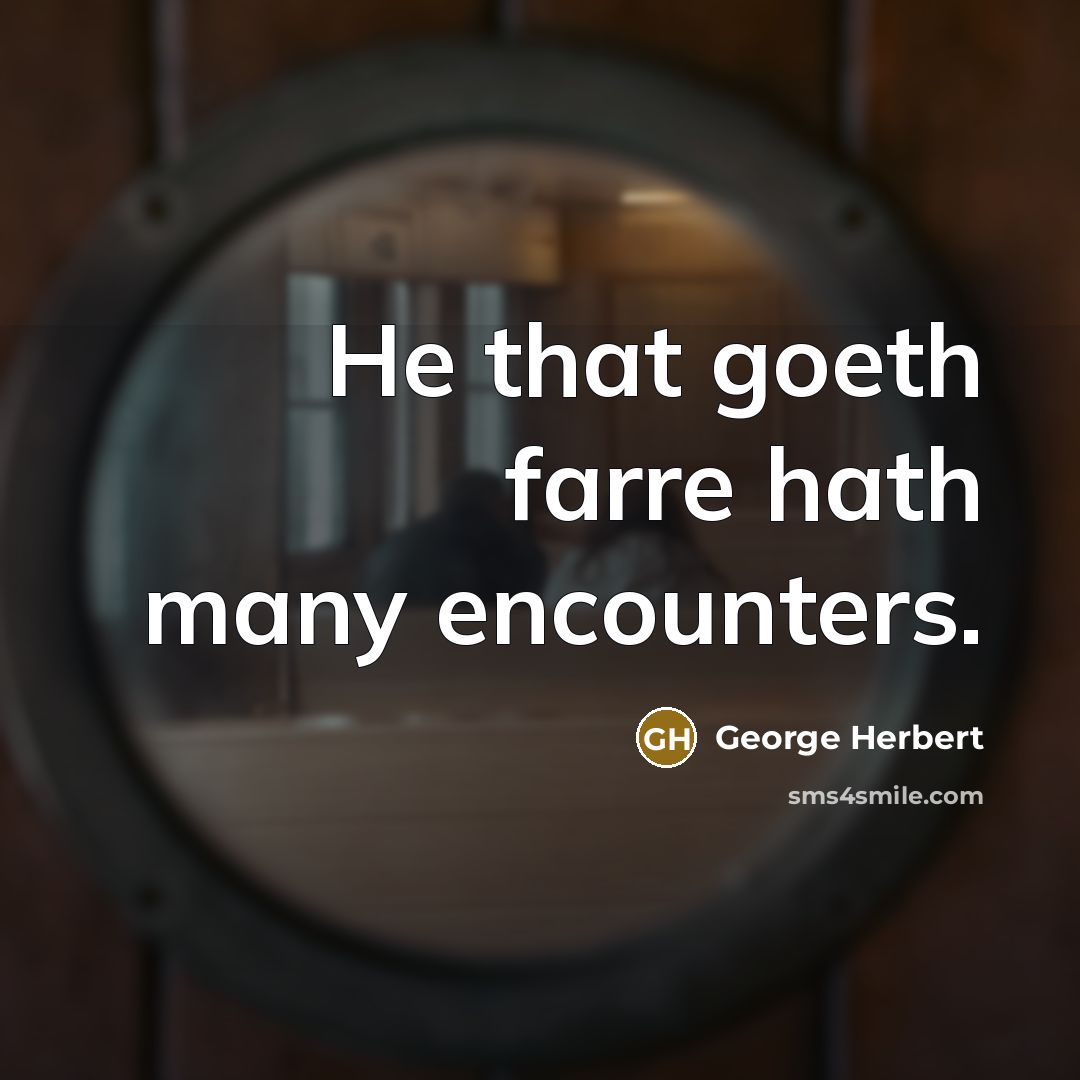 “He that goeth farre hath many encounters.…” quote by George Herbert