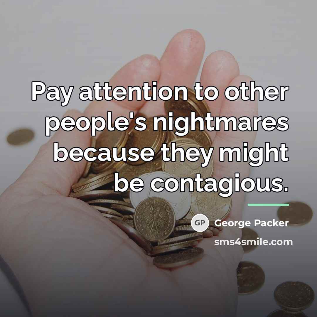 “Pay attention to other people's nightmares because they might be…” quote by George Packer